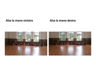 Alza la mano sinistra Alza la mano destra
 