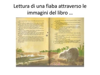 Lettura di una fiaba attraverso le
immagini del libro …
 
