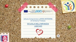 Istituto Comprensivo «ANNA ANTONINI»
di Verbania Trobaso
SCUOLA DELL’INFANZIA
UNCHIO
Welcome
 