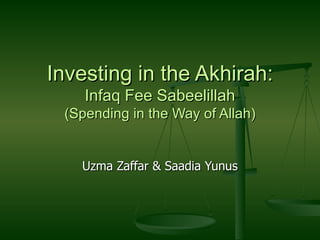 Investing in the Akhirah: Infaq Fee Sabeelillah (Spending in the Way of Allah) Uzma Zaffar & Saadia Yunus 