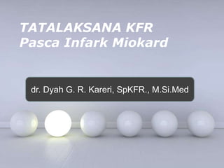 Page 1
Page 1
TATALAKSANA KFR
Pasca Infark Miokard
dr. Dyah G. R. Kareri, SpKFR., M.Si.Med
 