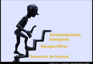 Selección de fuentes
Recoger/filtrar
Almacenamiento
inteligente
