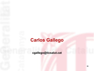 Carlos Gallego
cgallego@ticsalut.cat
16
 