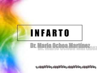 INFARTO
Dr. Mario Ochoa Martínez
    Dr. Mario Ochoa Martínez
 