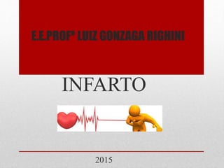 E.E.PROFº LUIZ GONZAGA RIGHINI
INFARTO
2015
 