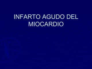 INFARTO AGUDO DEL
MIOCARDIO
 