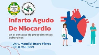 Infarto Agudo
De Miocardio
En el contexto de procedimientos
quirúrgicos
Univ. Magdiel Bravo Pierce
CIP 8-948-1009
 