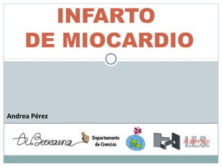 INFARTO
DE MIOCARDIO

Andrea Pérez

 