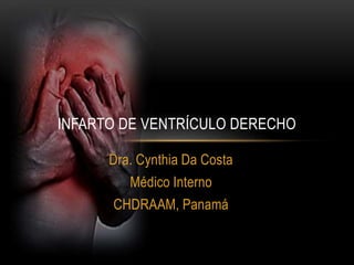 INFARTO DE VENTRÍCULO DERECHO
Dra. Cynthia Da Costa
Médico Interno
CHDRAAM, Panamá
 