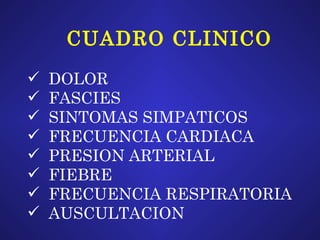 CUADRO CLINICO DOLOR FASCIES SINTOMAS SIMPATICOS FRECUENCIA CARDIACA PRESION ARTERIAL FIEBRE FRECUENCIA RESPIRATORIA AUSCULTACION 