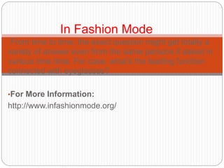 •From time to time, the exact question might get totally a
variety of answer even from the same persons if asked in
various time time. For case, what’s the leading function
connected with eyeglasses?
•For More Information:
http://www.infashionmode.org/
In Fashion Mode
 
