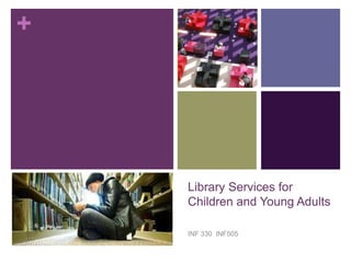 Library Services for Children and Young Adults INF 330  INF505 
