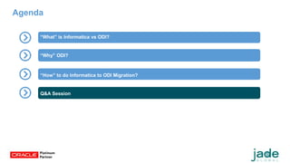 Oracle Subscription Billing functionality
“What” is Informatica vs ODI?
“Why” ODI?
“How” to do Informatica to ODI Migration?
Q&A Session
Agenda
 