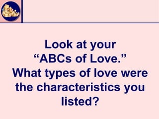 Look at your
   “ABCs of Love.”
What types of love were
the characteristics you
        listed?
 
