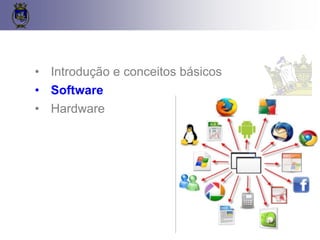 12
• Introdução e conceitos básicos
• Software
• Hardware
 