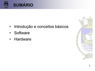 • Introdução e conceitos básicos
• Software
• Hardware
SUMÁRIO
2
 