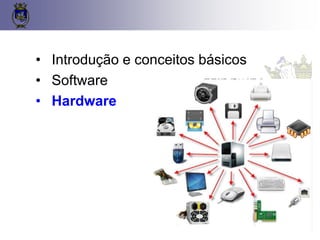 34
• Introdução e conceitos básicos
• Software
• Hardware
 