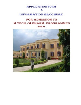 APPLICATION FORM
              &

  INFORMATION BROChuRe

      FOR ADMISSION TO
M.TeCh./M.PhARM. PROGRAMMeS
            2010-11
 