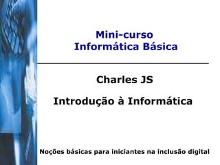 Mini-curso  Informática Básica Charles JS Introdução à Informática   Noções básicas para iniciantes na inclusão digital 