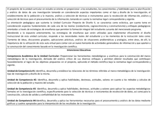 El propósito de la unidad curricular en estudio se orienta en proporcionar a los estudiantes, los conocimientos y habilidades para la planificación
y análisis de datos de una investigación tomando en consideración aspectos importantes como: el tipo y diseño de la investigación, el
establecimiento de la población y la muestra, análisis y selección de técnicas e instrumentos para la recolección de información, análisis y
selección de técnicas para el procesamiento de la información, tomando en cuenta la normativa legal correspondiente y vigente.
La orientación pedagógica que sustenta la Unidad Curricular Proyecto de Diseño II, se caracteriza como ecléctica, por cuanto toma en
consideración aspectos fundamentales de cada una de las teorías (conductismo, cognoscitivismo y constructivismo) y enfoques pedagógicos
orientados a través de estrategias de enseñanza que permiten la formación integral del estudiante cursante del mencionado programa.
Atendiendo a lo expuesto anteriormente, las estrategias de enseñanza que serán utilizadas para implementar eficazmente el diseño
instruccional de esta unidad curricular, responde a las necesidades reales del estudiante y a los momentos de la instrucción tales como:
Tormenta de ideas, discusiones grupales, aplicaciones prácticas, análisis de situaciones problemáticas y analogías, entre otras, de allí, la
importancia de la utilización de esta aula virtual para contar con un nuevo horizonte de actividades generadoras de información y que aporten a
la construcción del conocimiento basado en la investigación científica.
Intenciones Educativas
Competencia Académica de la Unidad Curricular: Proporcionar las herramientas metodológicas y analíticas para la construcción del marco
metodológico de la investigación, derivado del análisis crítico de sus diversos enfoques y permitan obtener resultados que contribuyan
favorablemente al logro de los objetivos propuestos en el proyecto, aplicando el método científico bajo la normativa legal correspondiente y
vigente.
Unidad de Competencia #1: Identifica, desarrolla y establece las relaciones de los términos referidos al marco metodológico de la investigación:
tipo de investigación y diseño de la misma.
Unidad de Competencia #2: Identifica, desarrolla y aplica habilidades, destrezas, actitudes, valores en cuanto a los métodos y cálculos de
selección de la población y muestra del estudio.
Unidad de Competencia #3: Identifica, desarrolla y aplica habilidades, destrezas, actitudes y valores para aplicar los aspectos metodológicos
formales en la investigación científica, específicamente para la selección de técnicas e instrumentos de recolección de datos, así como para la
construcción, cálculo de validez y confiabilidad de los instrumentos.
Unidad de Competencia #4:Identifica, desarrolla y aplica las herramientas necesarias para el procesamiento y análisis de los datos mediante
gráficos y cuadros apropiados para la interpretación de los resultados de la investigación.
 
