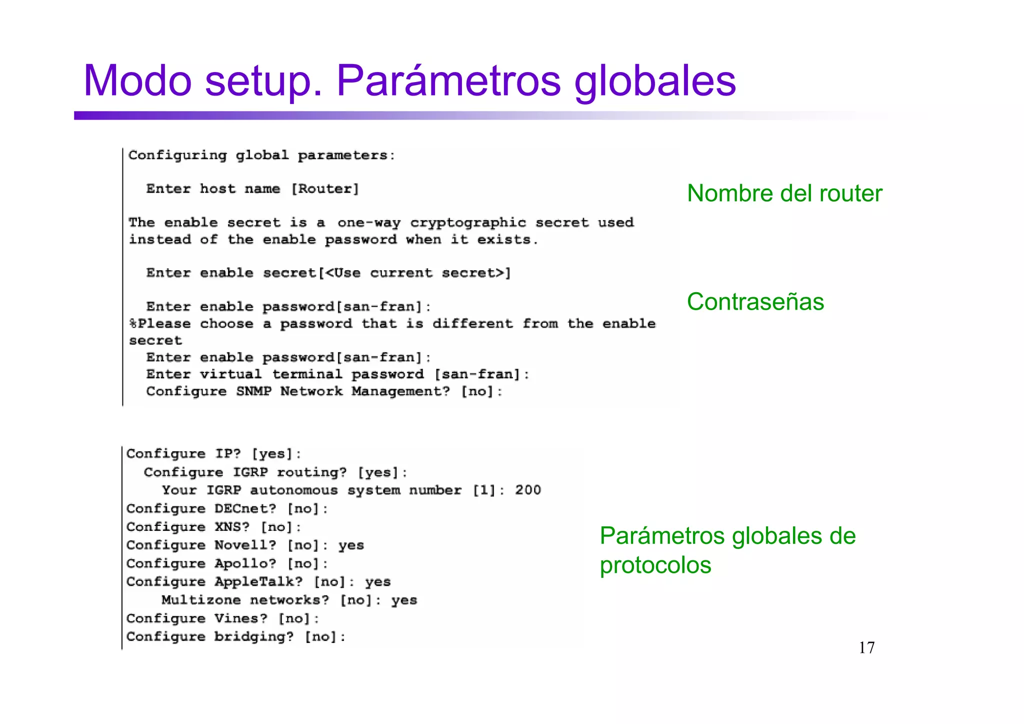 Modo setup. Parámetros globales

                               Nombre del router



                               Contraseñas




                        Parámetros globales de
                        protocolos


                                                 17
 