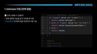 1. Unknown 타입 전체 집합
🤔 언제 사용할 수 있을까?
• 현재 정확한 타입을 알기 어려울 때 사용
• 타입 좁히기와 함께 값을 유연하게 사용 가능
 