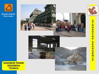 ŠOLSKI CENTER Novo mesto GRADBENI TEHNIK GRADBENA TEHNICA STROKOVNE EKSKURZI JE 