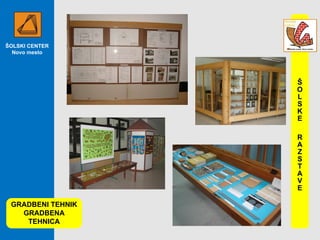 ŠOLSKI CENTER Novo mesto GRADBENI TEHNIK GRADBENA TEHNICA ŠOLSKE RAZSTAVE 