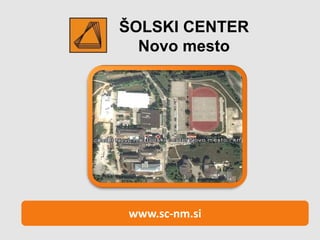 ŠOLSKI CENTER
Novo mesto

www.sc-nm.si

 