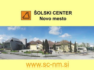 ŠOLSKI CENTER
Novo mesto
www.sc-nm.si
 