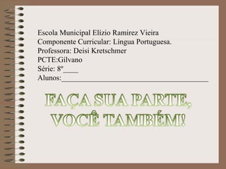 Escola Municipal Elízio Ramirez Vieira Componente Curricular: Língua Portuguesa. Professora: Deisi Kretschmer PCTE:Gilvano Série: 8º____ Alunos:_______________________________________ 