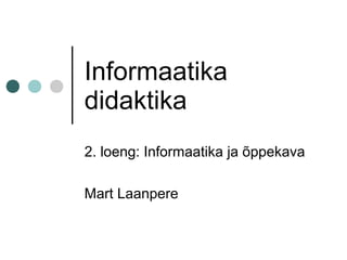 Informaatika
didaktika
2. loeng: Informaatika ja õppekava

Mart Laanpere
 