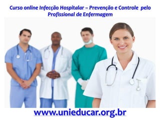 Curso online Infecção Hospitalar – Prevenção e Controle pelo
Profissional de Enfermagem
www.unieducar.org.br
 