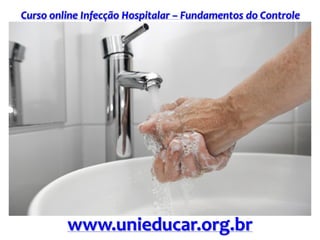 Curso online Infecção Hospitalar – Fundamentos do Controle
www.unieducar.org.br
 