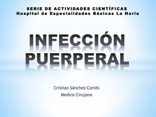 Cristian Sánchez Cortés
Medico Cirujano
S E R I E D E AC T I V I DA D E S C I E N T Í F I C A S
H o s p i t a l d e E s p e c i a l i d a d e s B á s i c a s L a N o r i a
 