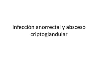Infección anorrectal y absceso
criptoglandular
 