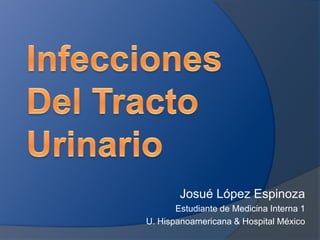 Josué López Espinoza
       Estudiante de Medicina Interna 1
U. Hispanoamericana & Hospital México
 