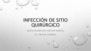 INFECCIÓN DE SITIO
QUIRÚRGICO
OSUNA RODRÍGUEZ NÉSTOR MANUEL
R1 CIRUGÍA GENERAL
 