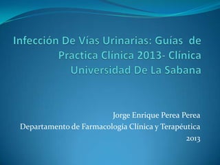 Jorge Enrique Perea Perea
Departamento de Farmacología Clínica y Terapéutica
2013
 