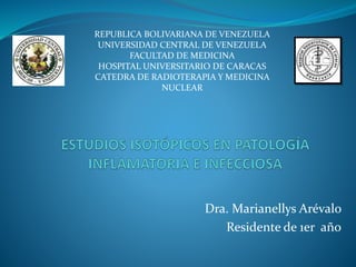 Dra. Marianellys Arévalo
Residente de 1er año
REPUBLICA BOLIVARIANA DE VENEZUELA
UNIVERSIDAD CENTRAL DE VENEZUELA
FACULTAD DE MEDICINA
HOSPITAL UNIVERSITARIO DE CARACAS
CATEDRA DE RADIOTERAPIA Y MEDICINA
NUCLEAR
 