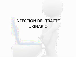 INFECCIÓN DEL TRACTO
URINARIO
 