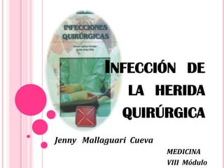 Infección  de  la  herida  quirúrgica Jenny   Mallaguari  Cueva 					MEDICINA 					VIII  Módulo 