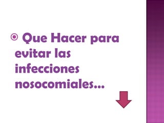 Que Hacer para evitar las infecciones nosocomiales… 