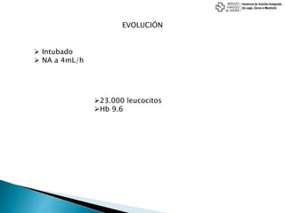 EVOLUCIÓN
 Intubado
 NA a 4mL/h
23.000 leucocitos
Hb 9.6
 