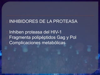 INHIBIDORES DE LA PROTEASA
Inhiben proteasa del HIV-1
Fragmenta polipéptidos Gag y Pol
Complicaciones metabólicas
 