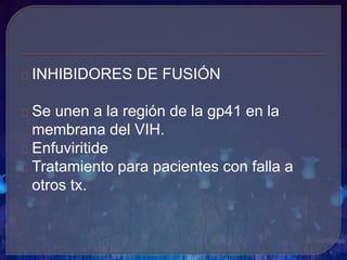 INHIBIDORES DE FUSIÓN
Se unen a la región de la gp41 en la
membrana del VIH.
Enfuviritide
Tratamiento para pacientes con falla a
otros tx.
 