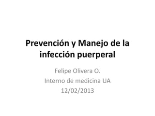 Prevención y Manejo de la
   infección puerperal
        Felipe Olivera O.
    Interno de medicina UA
          12/02/2013
 