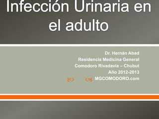  
Dr. Hernán Abad
Residencia Medicina General
Comodoro Rivadavia – Chubut
Año 2012-2013
MGCOMODORO.com
 