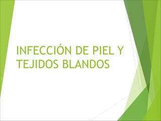 INFECCIÓN DE PIEL Y
TEJIDOS BLANDOS
 