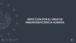 INFECCION POR EL VIRUS DE
INMUNODEFICIENCIA HUMANA
 